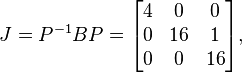 J = P^{-1}BP = \begin{bmatrix}
4 & 0 & 0 \\
0 & 16 & 1 \\
0 & 0 & 16 \end{bmatrix},