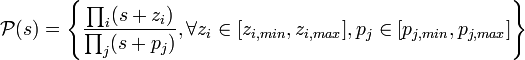 \mathcal{P}(s) = \left \lbrace \dfrac{\prod_{i} (s + z_i)}{\prod_{j} (s + p_j)}, \forall z_i \in [z_{i,min}, z_{i,max}], p_j \in [p_{j,min}, p_{j,max}] \right \rbrace 