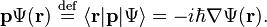 \mathbf{p} \Psi(\mathbf{r}) \ \stackrel{\text{def}}{=}\ \lang \mathbf{r} |\mathbf{p}|\Psi\rang = - i \hbar \nabla \Psi(\mathbf{r}) .