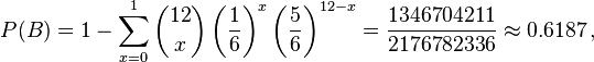 P(B)=1-\sum_{x=0}^1\binom{12}{x}\left(\frac{1}{6}\right)^x\left(\frac{5}{6}\right)^{12-x}
= \frac{1346704211}{2176782336} \approx 0.6187\, ,