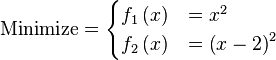 \text{Minimize} =
\begin{cases}
      f_{1}\left(x\right) & = x^{2} \\
      f_{2}\left(x\right) & = \left(x-2\right)^{2} \\
\end{cases}
