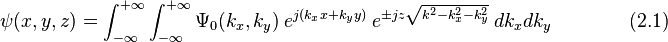 \psi(x,y,z)=\int_{-\infty}^{+\infty}    \int_{-\infty}^{+\infty}      \Psi_0(k_x,k_y) ~ e^{j(k_x x + k_y y)} ~ e^{\pm j z \sqrt{k^2-k_x^2-k_y^2} } ~ dk_x dk_y ~~~~~~~~~~~~~~~~~~(2.1) 