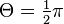 \Theta=\tfrac{1}{2}\pi