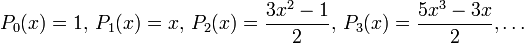 
P_0(x) = 1,\, P_1(x) = x,\,P_2(x) = \frac{3x^2-1}{2},\,
P_3(x) = \frac{5x^3-3x}{2},\ldots