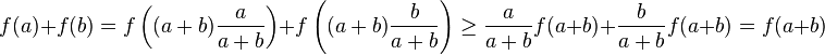 f(a) + f(b) = f \left((a+b) \frac{a}{a+b} \right) + f \left((a+b) \frac{b}{a+b} \right)
\ge \frac{a}{a+b} f(a+b) + \frac{b}{a+b} f(a+b) = f(a+b)