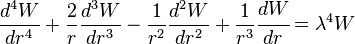 
  \frac{d^4 W}{dr^4} + \frac{2}{r}\frac{d^3 W}{dr^3} - \frac{1}{r^2}\frac{d^2W}{dr^2}
    + \frac{1}{r^3} \cfrac{d W}{d r} = \lambda^4 W
