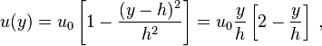 u(y) = u_0 \left[ 1 - \frac{(y - h)^2}{h^2} \right] = u_0 \frac{y}{h} \left[ 2 - \frac{y}{h} \right] \;, 