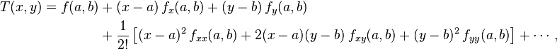 \begin{align} T(x,y) = f(a,b) & +(x-a)\, f_x(a,b) +(y-b)\, f_y(a,b) \\
&+\frac{1}{2!}\left[ (x-a)^2\,f_{xx}(a,b) + 2(x-a)(y-b)\,f_{xy}(a,b) +(y-b)^2\, f_{yy}(a,b) \right]+
\cdots\,,\end{align}