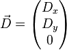 \vec{D} = 
\begin{pmatrix}
D_x \\
D_y \\
0
\end{pmatrix}