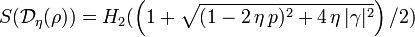  S(\mathcal{D}_{\eta} (\rho)) = H_2 (\left(1 + \sqrt{(1- 2\,\eta\, p)^2 + 4\,\eta\, |\gamma|^2} \right)/2) 