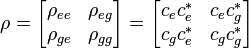  \rho = \begin{bmatrix}\rho_{ee} & \rho_{eg} \\ \rho_{ge} & \rho_{gg}\end{bmatrix} = \begin{bmatrix}c_e c_{e}^* & c_e c_{g}^* \\ c_g c_{e}^* & c_g c_{g}^* \end{bmatrix}