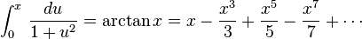 \int_0^x \, \frac{du}{1+u^2} =  \arctan x = x - \frac{x^3}{3} + \frac{x^5}{5} - \frac{x^7}{7} + \cdots 