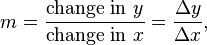 m=\frac{\text{change in } y}{\text{change in } x} = \frac{\Delta y}{\Delta x},