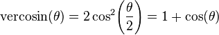 \textrm{vercosin} (\theta) = 2\cos^2\!\left(\frac{\theta}{2}\right) = 1 + \cos (\theta) \,