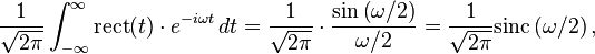 \frac{1}{\sqrt{2\pi}}\int_{-\infty}^\infty \mathrm{rect}(t)\cdot e^{-i \omega t} \, dt
=\frac{1}{\sqrt{2\pi}}\cdot \frac{\mathrm{sin}\left(\omega/2 \right)}{\omega/2}
=\frac{1}{\sqrt{2\pi}} \mathrm{sinc}\left(\omega/2 \right),\,
