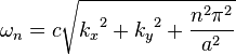 \omega_n = c \sqrt{{k_x}^2 + {k_y}^2 + \frac{n^2\pi^2}{a^2}}