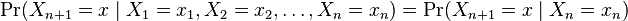 \Pr(X_{n+1}=x\mid X_1=x_1, X_2=x_2, \ldots, X_n=x_n) = \Pr(X_{n+1}=x\mid X_n=x_n)