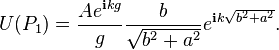 
U(P_1) = \frac{A e^{\mathbf{i} k g}}{g} \frac{b}{\sqrt{b^2+a^2}}  e^{\mathbf{i} k \sqrt{b^2+a^2}}.
