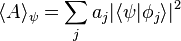  \langle A \rangle_\psi = \sum_j a_j |\langle \psi | \phi_j \rangle|^2 