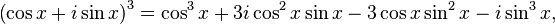 \left(\cos x+i\sin x\right)^3 = \cos^3 x + 3i \cos^2 x \sin x - 3 \cos x \sin^2 x - i \sin^3 x,