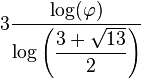 3\frac{\log(\varphi)}{\log\left(\displaystyle\frac{3+\sqrt{13}}{2}\right)}