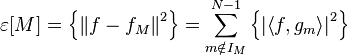 \varepsilon [M]=\left\{ \left\| f- f_M \right\|^2 \right\}=\sum_{m\notin I_M}^{N-1} \left\{ \left| \left\langle f, g_m \right\rangle  \right|^2 \right\}