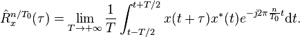 \hat{R}_x^{n/T_0}(\tau) = \lim_{T\rightarrow +\infty} \frac{1}{T} \int_{t-T/2}^{t+T/2} x(t + \tau) x^*(t) e^{-j2\pi\frac{n}{T_0}t} \mathrm{d}t .