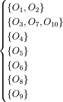 
\begin{cases} 
\{O_{1},O_{2}\} \\ 
\{O_{3},O_{7},O_{10}\} \\ 
\{O_{4}\} \\ 
\{O_{5}\} \\
\{O_{6}\} \\
\{O_{8}\} \\
\{O_{9}\} \end{cases}
