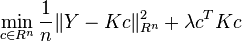 
\min_{c \in R^{n}}\frac{1}{n}\|Y-Kc\|^{2}_{R^{n}} + \lambda c^{T}Kc  
