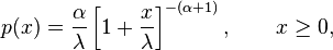  p(x) = {\alpha \over \lambda} \left[{1+ {x \over \lambda}}\right]^{-(\alpha+1)}, \qquad x \geq 0,
