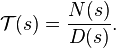 \mathcal{T}(s) = \frac{N(s)}{D(s)}.