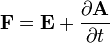 \mathbf{F} = \mathbf{E} + \frac{\partial\mathbf{A}}{\partial t}