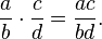 \frac{a}{b} \cdot\frac{c}{d} = \frac{ac}{bd}.