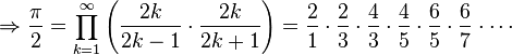 \Rightarrow {\frac {\pi }{2}}=\prod _{k=1}^{\infty }\left({\frac {2k}{2k-1}}\cdot {\frac {2k}{2k+1}}\right)={\frac {2}{1}}\cdot {\frac {2}{3}}\cdot {\frac {4}{3}}\cdot {\frac {4}{5}}\cdot {\frac {6}{5}}\cdot {\frac {6}{7}}\cdot \cdots 