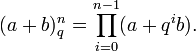 (a+b)_q^n=\prod_{i=0}^{n-1}(a+q^ib) .