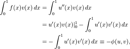 
\begin{align}
 \int_0^1 f(x)v(x) \, dx & = \int_0^1 u''(x)v(x) \, dx \\
 & = u'(x)v(x)|_0^1-\int_0^1 u'(x)v'(x) \, dx \\
 & = -\int_0^1 u'(x)v'(x) \, dx \equiv -\phi (u,v),
\end{align}
