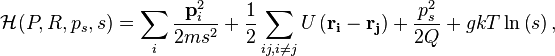 
\mathcal{H} (P,R,p_s,s) = \sum_i \frac{\mathbf{p}_i^2}{2ms^2} + \frac12 \sum_{ij,i\not= j} U \left( \mathbf{r_i} - \mathbf{r_j}\right) + \frac{p_s^2}{2Q} + gkT\ln\left( s\right) ,
