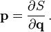 \mathbf{p} = \frac{\partial S }{\partial \mathbf{q}}\,.