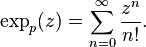 \exp_p(z)=\sum_{n=0}^\infty\frac{z^n}{n!}.