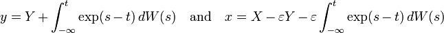  y = Y + \int_{-\infty}^t \exp(s-t) \, dW(s) \quad\text{and}\quad x=X-\varepsilon Y-\varepsilon \int_{-\infty}^t \exp(s-t) \, dW(s)