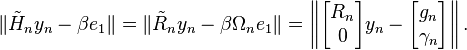  \| \tilde{H}_n y_n - \beta e_1 \| = \| \tilde{R}_n y_n - \beta \Omega_n e_1 \| = \left\| \begin{bmatrix} R_n \\ 0 \end{bmatrix} y_n - \begin{bmatrix} g_n \\ \gamma_n \end{bmatrix} \right\|. 