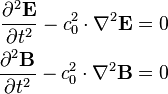 \begin{align}
\frac{\partial^2 \mathbf{E}}{\partial t^2} - c_0^2 \cdot \nabla^2 \mathbf{E} &= 0\\
\frac{\partial^2 \mathbf{B}}{\partial t^2} - c_0^2 \cdot \nabla^2 \mathbf{B} &= 0
\end{align}