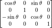 
\begin{bmatrix}
\cos{\theta} & 0 & \sin{\theta} & 0 \\
0 & 1 & 0 & 0 \\
- \sin{\theta} & 0 & \cos{\theta} & 0 \\
0 & 0 & 0 & 1 
\end{bmatrix}
