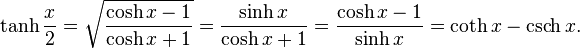  \tanh \frac{x}{2} = \sqrt \frac{\cosh x - 1}{\cosh x + 1} = \frac{\sinh x}{\cosh x + 1} = \frac{\cosh x - 1}{\sinh x} = \coth x - \operatorname{csch}x.