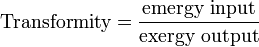 \mbox{Transformity} = \frac{\mbox{emergy input}}{\mbox{exergy output}} 