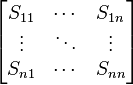  \begin{bmatrix} S_{11} & \cdots & S_{1 n}\\ \vdots & \ddots & \vdots \\ S_{n 1} & \cdots & S_{n n}\end{bmatrix} 