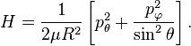 
H = \frac{1}{2\mu R^2}\left[p^2_{\theta} + \frac{p^2_{\varphi}}{\sin^2\theta}\right].
