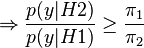  \Rightarrow \frac{p(y|H2)}{p(y|H1)} \ge \frac{\pi_1}{\pi_2}