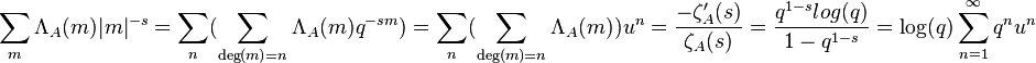 \sum_{m}\Lambda_A (m)|m|^{-s}=\sum_n(\sum_{\deg(m)=n}\Lambda_A(m)q^{-sm})=\sum_n(\sum_{\deg(m)=n}\Lambda_A(m))u^n=\frac{-\zeta'_A(s)}{\zeta_A(s)}=\frac{q^{1-s}log(q)}{1-q^{1-s}} = \log(q) \sum_{n\mathop=1}^\infty q^n u^n