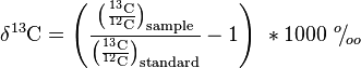 \mathrm{\delta ^{13}C} = \Biggl( \mathrm{\frac{\bigl( \frac{^{13}C}{^{12}C} \bigr)_{sample}}{\bigl( \frac{^{13}C}{^{12}C} \bigr)_{standard}}} -1 \Biggr) \ * 1000\ ^{o}\!/\!_{oo}